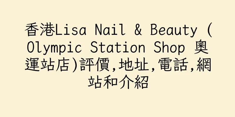 香港Lisa Nail & Beauty (Olympic Station Shop 奧運站店)評價,地址,電話,網站和介紹