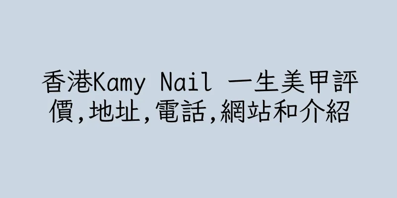 香港Kamy Nail 一生美甲評價,地址,電話,網站和介紹