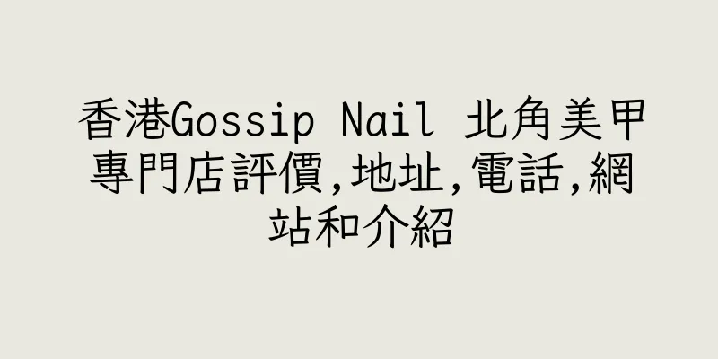 香港Gossip Nail 北角美甲專門店評價,地址,電話,網站和介紹