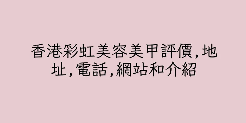 香港彩虹美容美甲評價,地址,電話,網站和介紹
