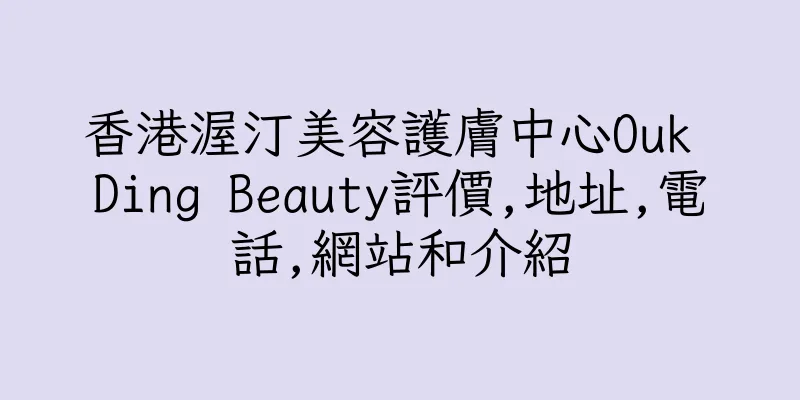 香港渥汀美容護膚中心Ouk Ding Beauty評價,地址,電話,網站和介紹