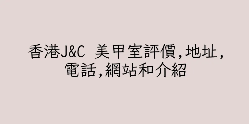 香港J&C 美甲室評價,地址,電話,網站和介紹