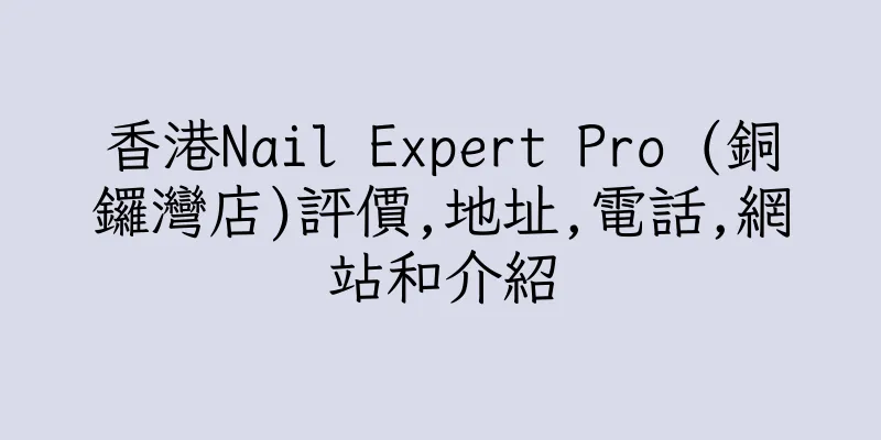 香港Nail Expert Pro (銅鑼灣店)評價,地址,電話,網站和介紹