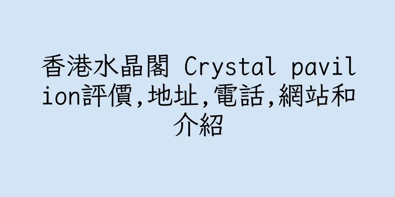 香港水晶閣 Crystal pavilion評價,地址,電話,網站和介紹
