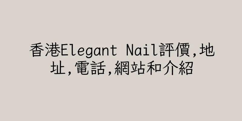 香港Elegant Nail評價,地址,電話,網站和介紹