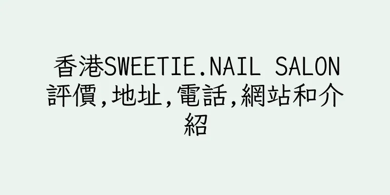香港SWEETIE.NAIL SALON評價,地址,電話,網站和介紹