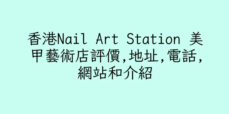 香港Nail Art Station 美甲藝術店評價,地址,電話,網站和介紹