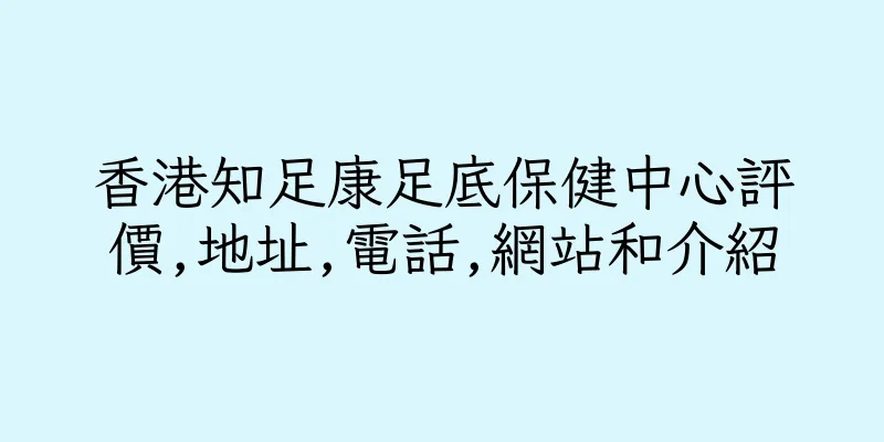 香港知足康足底保健中心評價,地址,電話,網站和介紹