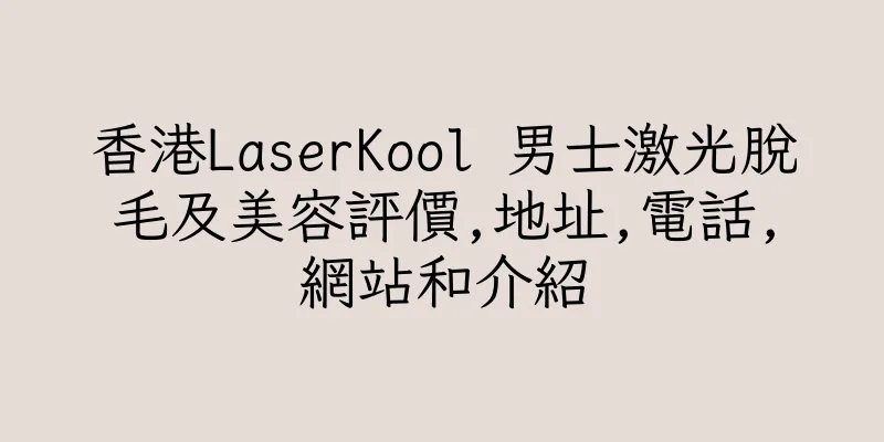 香港LaserKool 男士激光脫毛及美容評價,地址,電話,網站和介紹