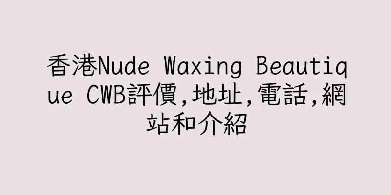 香港Nude Waxing Beautique CWB評價,地址,電話,網站和介紹