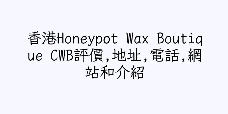 香港Honeypot Wax Boutique CWB評價,地址,電話,網站和介紹
