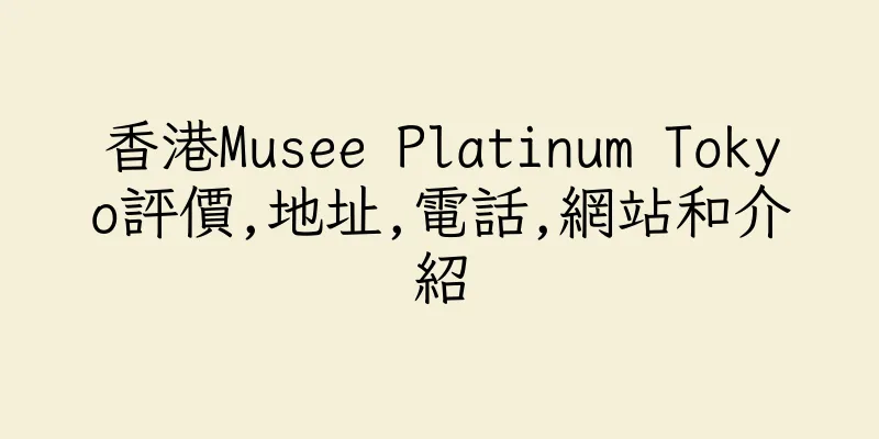 香港Musee Platinum Tokyo評價,地址,電話,網站和介紹