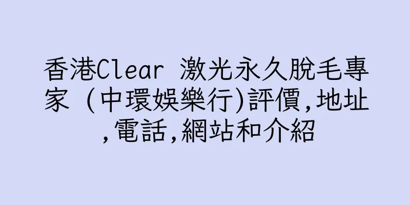 香港Clear 激光永久脫毛專家 (中環娛樂行)評價,地址,電話,網站和介紹