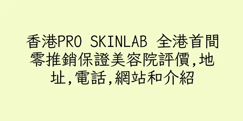 香港PRO SKINLAB 全港首間零推銷保證美容院評價,地址,電話,網站和介紹