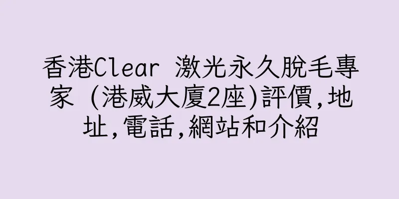 香港Clear 激光永久脫毛專家 (港威大廈2座)評價,地址,電話,網站和介紹