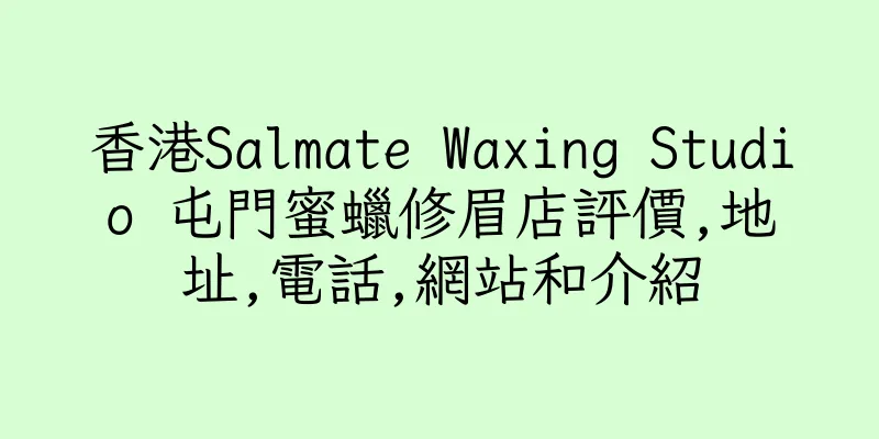 香港Salmate Waxing Studio 屯門蜜蠟修眉店評價,地址,電話,網站和介紹