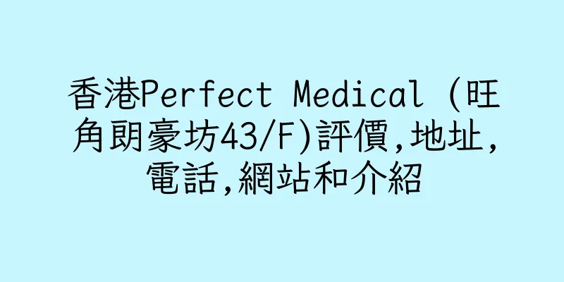 香港Perfect Medical (旺角朗豪坊43/F)評價,地址,電話,網站和介紹