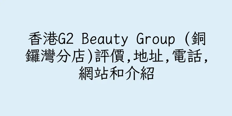 香港G2 Beauty Group (銅鑼灣分店)評價,地址,電話,網站和介紹