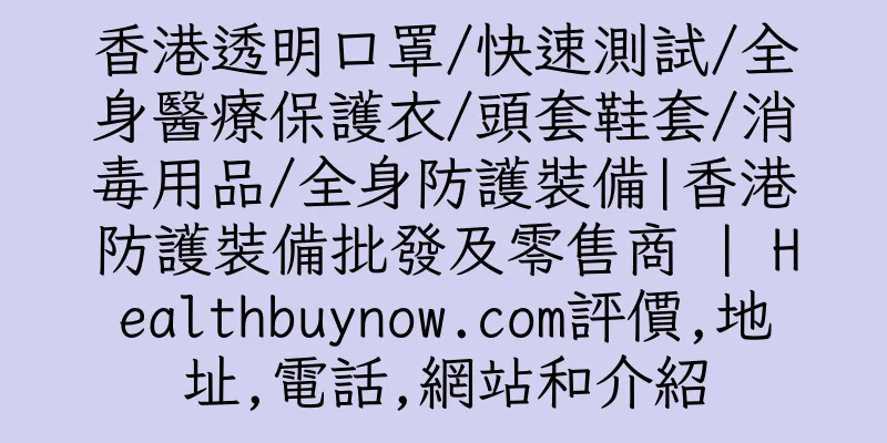 香港透明口罩/快速測試/全身醫療保護衣/頭套鞋套/消毒用品/全身防護裝備|香港防護裝備批發及零售商 | Healthbuynow.com評價,地址,電話,網站和介紹