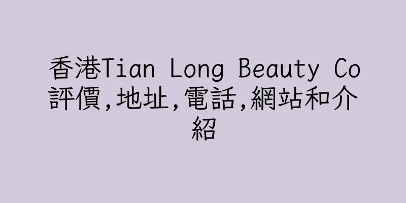 香港Tian Long Beauty Co評價,地址,電話,網站和介紹