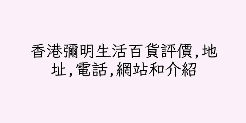 香港彌明生活百貨評價,地址,電話,網站和介紹