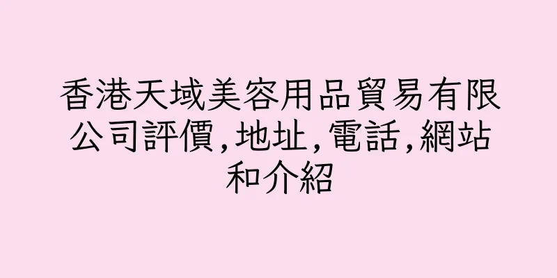 香港天域美容用品貿易有限公司評價,地址,電話,網站和介紹