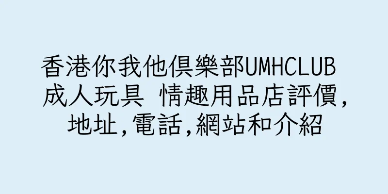 香港你我他俱樂部UMHCLUB 成人玩具 情趣用品店評價,地址,電話,網站和介紹