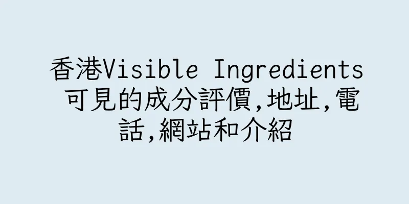 香港Visible Ingredients 可見的成分評價,地址,電話,網站和介紹