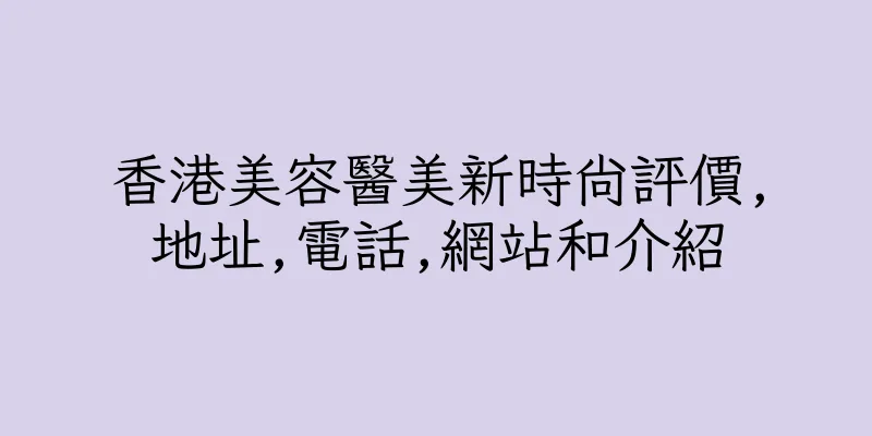 香港美容醫美新時尚評價,地址,電話,網站和介紹