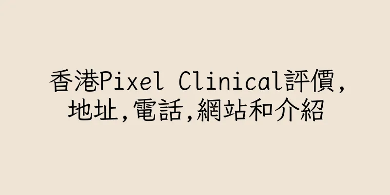 香港Pixel Clinical評價,地址,電話,網站和介紹