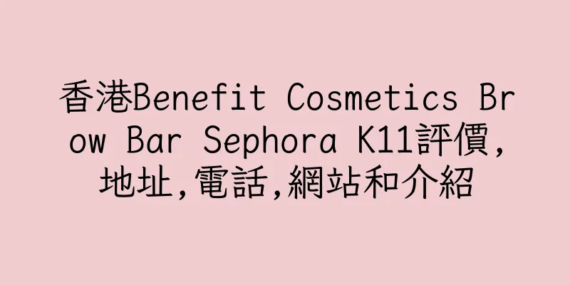 香港Benefit Cosmetics Brow Bar Sephora K11評價,地址,電話,網站和介紹