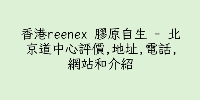 香港reenex 膠原自生 - 北京道中心評價,地址,電話,網站和介紹