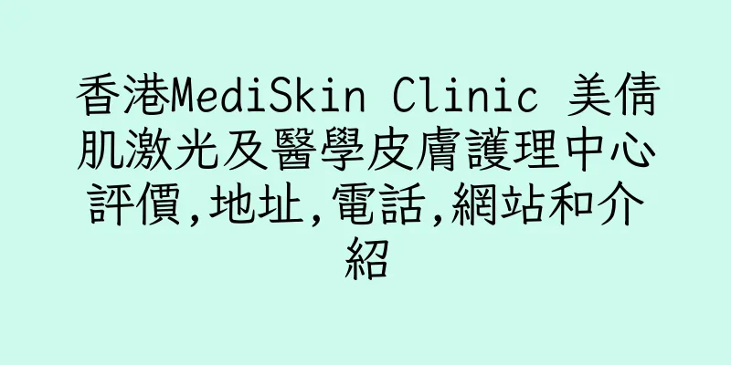 香港MediSkin Clinic 美倩肌激光及醫學皮膚護理中心評價,地址,電話,網站和介紹