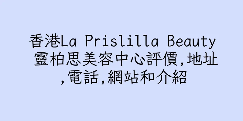 香港La Prislilla Beauty 靈柏思美容中心評價,地址,電話,網站和介紹