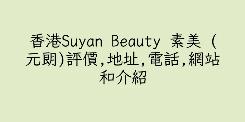 香港Suyan Beauty 素美 (元朗)評價,地址,電話,網站和介紹