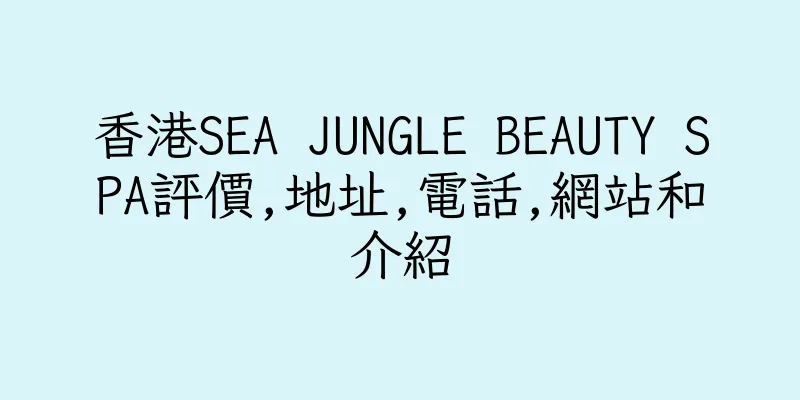 香港SEA JUNGLE BEAUTY SPA評價,地址,電話,網站和介紹