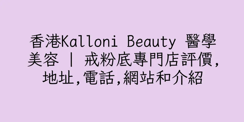 香港Kalloni Beauty 醫學美容 | 戒粉底專門店評價,地址,電話,網站和介紹