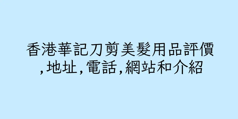 香港華記刀剪美髮用品評價,地址,電話,網站和介紹