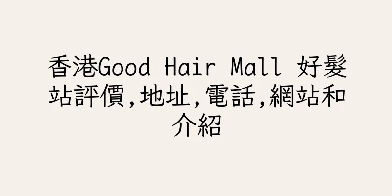 香港Good Hair Mall 好髮站評價,地址,電話,網站和介紹