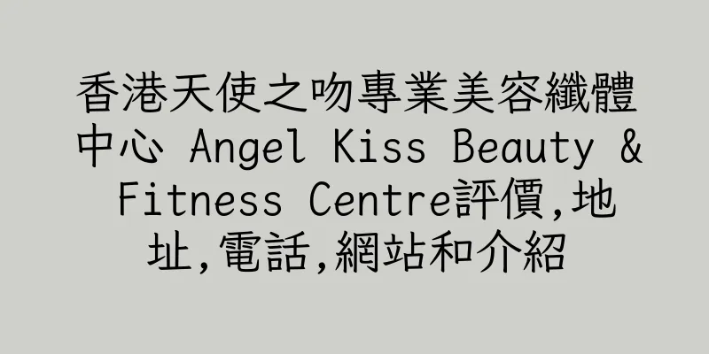 香港天使之吻專業美容纖體中心 Angel Kiss Beauty & Fitness Centre評價,地址,電話,網站和介紹