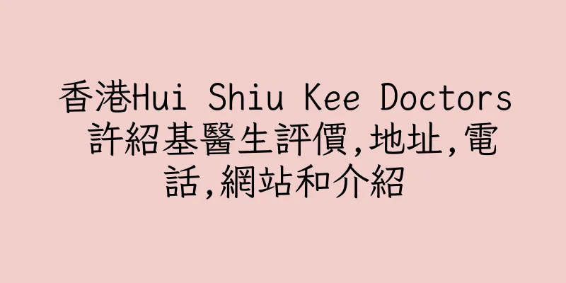 香港Hui Shiu Kee Doctors 許紹基醫生評價,地址,電話,網站和介紹
