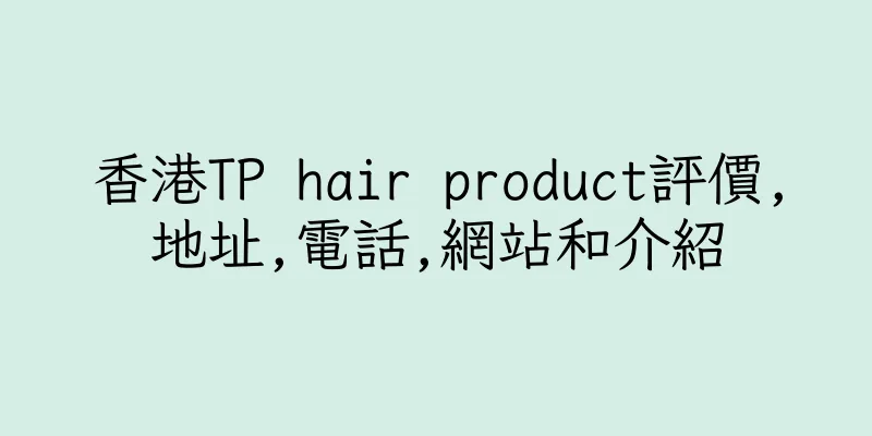 香港TP hair product評價,地址,電話,網站和介紹
