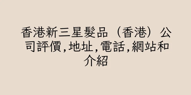 香港新三星髮品（香港）公司評價,地址,電話,網站和介紹