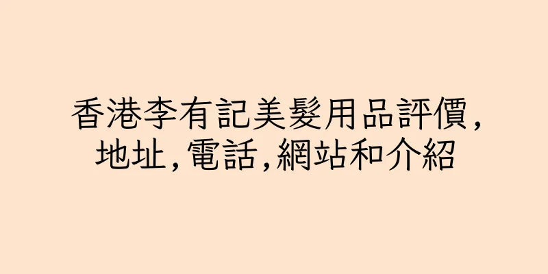 香港李有記美髮用品評價,地址,電話,網站和介紹