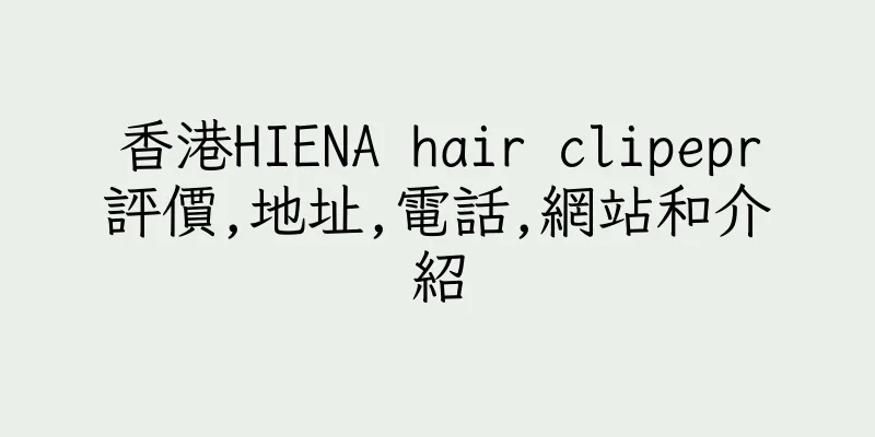 香港HIENA hair clipepr評價,地址,電話,網站和介紹