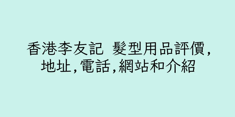 香港李友記 髮型用品評價,地址,電話,網站和介紹