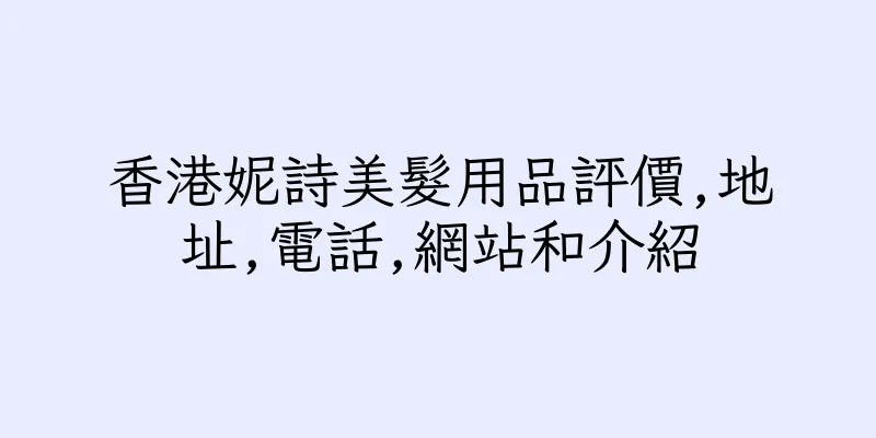 香港妮詩美髮用品評價,地址,電話,網站和介紹