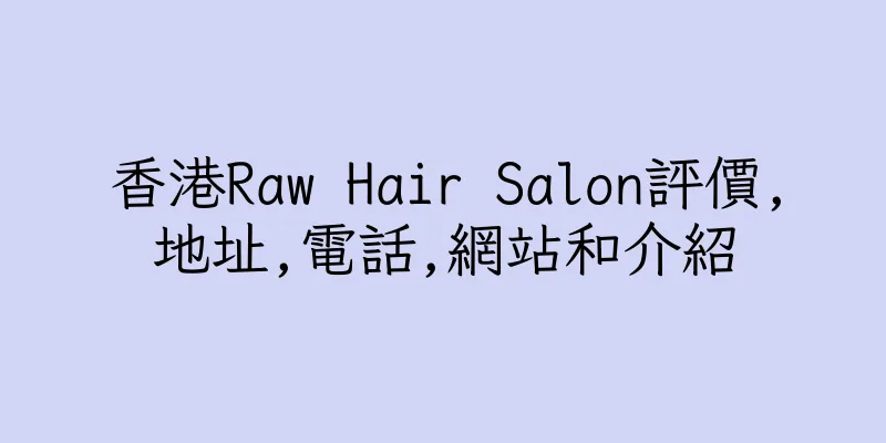 香港Raw Hair Salon評價,地址,電話,網站和介紹