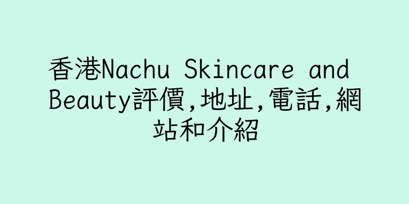香港Nachu Skincare and Beauty評價,地址,電話,網站和介紹