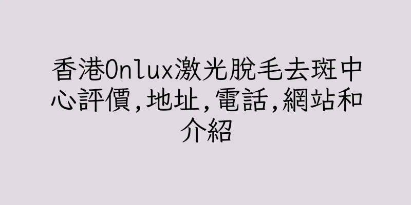 香港Onlux激光脫毛去斑中心評價,地址,電話,網站和介紹